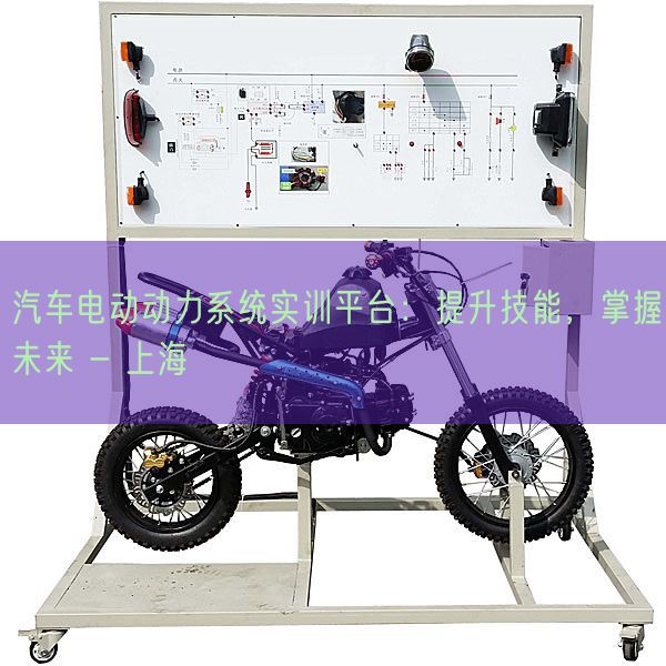 汽車電動(dòng)動(dòng)力系統(tǒng)實(shí)訓(xùn)平臺(tái)：提升技能，掌握未來 - 上海(圖1)